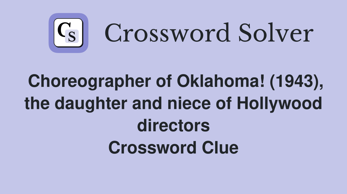 Choreographer of Oklahoma! (1943), the daughter and niece of Hollywood